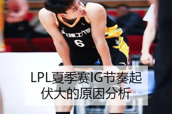 LPL夏季赛IG节奏起伏大的原因分析